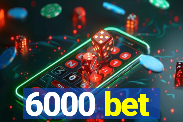 6000 bet